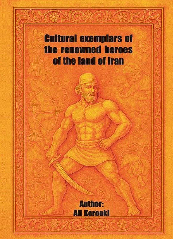 تصویر جلد کتاب Cultural exemplars of the renowned heroes of the land of Iran