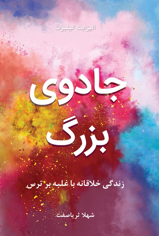 تصویر جلد کتاب جادوی بزرگ، زندگی خلاقانه با غلبه بر ترس