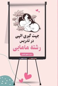 تصویر جلد کتاب جهت گیری الهی در تدریس رشته مامایی
