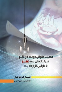 تصویر جلد کتاب ماهیت حقوقی روابط ذی نفع قراردادهای بیمه عمر با طرفین قرداد بیمه
