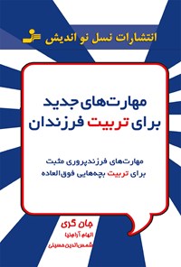 کتاب مهارت‌های جدید برای تربیت فرزندان (مهارت‌های فرزندپروری مثبت برای تربیت بچه‌هایی فوق العاده) اثر ج‍ان‌ گ‍ری‌