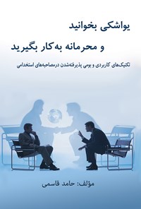 کتاب یواشکی بخوانید و محرمانه به‌کاربگیرید (تکنیک‌های کاربردی و بومی پذیرفته شدن در مصاحبه‌های استخدامی) اثر حامد قاسمی