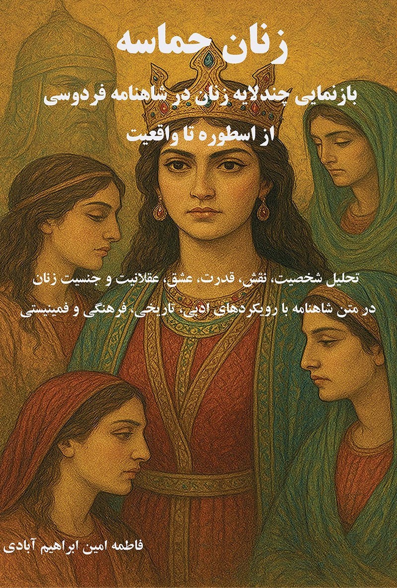 تصویر جلد کتاب زنان حماسه؛ بازنمایی چندلایه زنان در شاهنامه فردوسی از اسطوره تا واقعیت