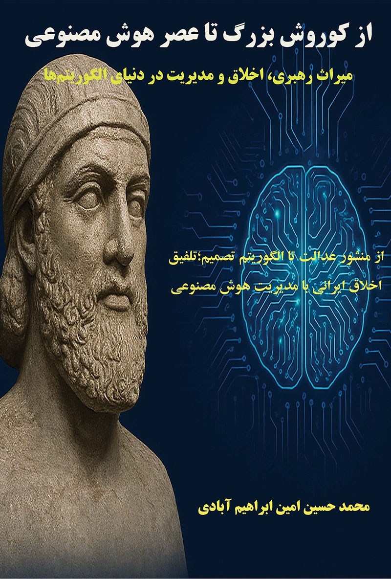 تصویر جلد کتاب از کوروش بزرگ تا عصر هوش مصنوعی؛ میراث رهبری، اخلاق و مدیریت در دنیای الگوریتم ها
