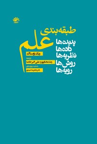 کتاب طبقه بندی علم (پدیده‌ها، داده‌ها، نظریه‌ها، روش‌ها، رویه‌ها) اثر علی اکبر خاصه