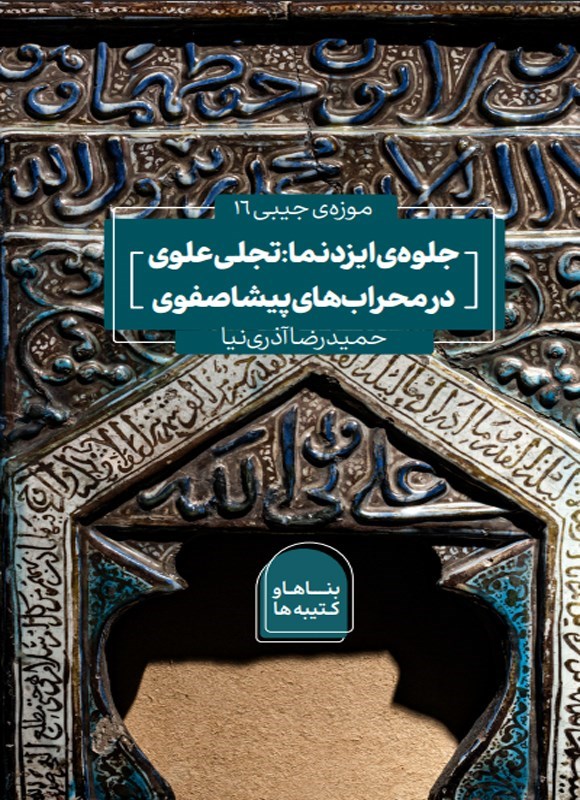 تصویر جلد کتاب جلوه ایزدنما، تجلی علوی در محراب های پیشاصفوی