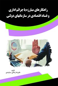 کتاب راهکارهای مبارزه با جرائم اداری و فساد اقتصادی در سازمان‌های دولتی اثر علیرضا رضائی سیابیدی