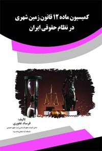 تصویر جلد کتاب کمیسیون ماده ۱۲ قانون زمین شهری در نظام حقوقی ایران