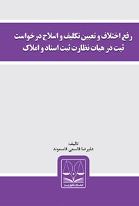 تصویر جلد کتاب رفع اختلاف و تعیین تکلیف و اصلاح درخواست ثبت در هیات نظارت ثبت اسناد و املاک