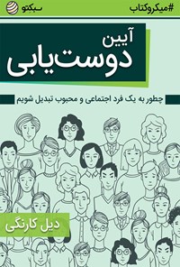 کتاب آیین دوستیابی (چطور به یک فرد اجتماعی و محبوب تبدیل شویم) (خلاصه کتاب) اثر دیل کارنگی