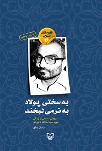 کتاب به سختی پولاد به نرمی لبخند؛ روایتی داستانی از زندگی شهید اسدالله لاجوردی (قهرمانان انقلاب ۱۶) اثر ساسان  ناطق