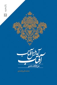 کتاب آفتاب آمد دلیل آفتاب (شرح آیات غدیر) اثر محمدعلی انصاری