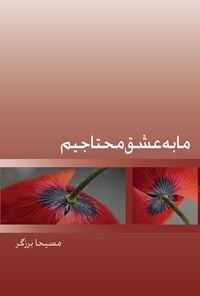 کتاب ما به عشق محتاجیم اثر مسیحا  برزگر