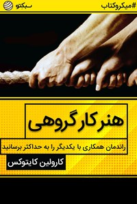 تصویر جلد کتاب هنر کار گروهی، راندمان همکاری با یکدیگر را به حداکثر برسانید (خلاصه کتاب)