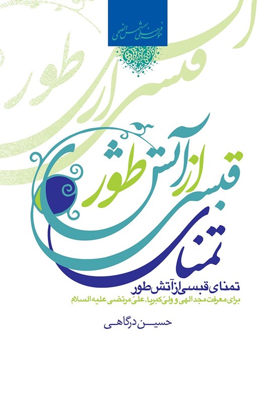 تصویر جلد کتاب تمنای قبسی از آتش طور؛ برای معرفت مجدالهی و ولی کبریا، علی مرتضی علیهالسلام