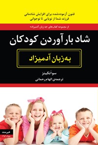 تصویر جلد کتاب شاد بارآوردن کودکان به زبان آدمیزاد