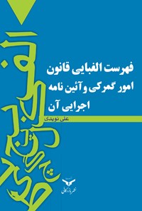 تصویر جلد کتاب فهرست الفبایی قانون امور گمرکی و آیین نامه اجرایی‌ آن