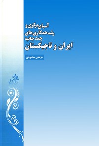 تصویر جلد کتاب آسیای مرکزی و رشد همکاری های چند جانبه‌ی ایران و تاجیکستان