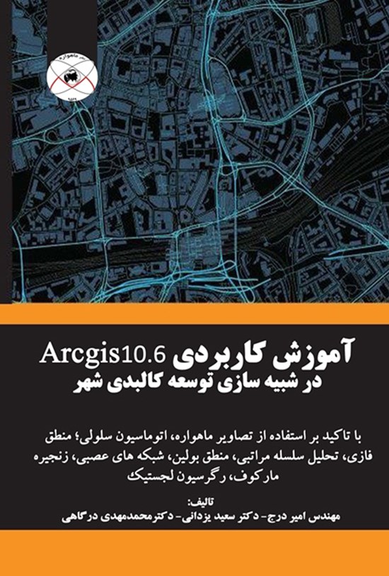 تصویر جلد کتاب آموزش کاربردی Arcgis 10.6 در شبیهسازی توسعهی کالبدی شهر