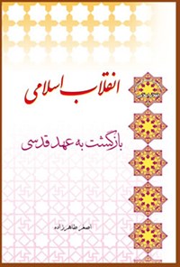 کتاب انقلاب اسلامی بازگشت به عهد قدسی اثر اصغر طاهرزاده