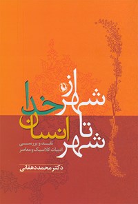 کتاب از شهر خدا تا شهر انسان: در نقد و بررسی ادبیات کلاسیک و معاصر اثر محمد دهقانی