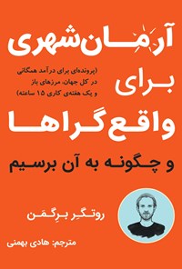 کتاب آرمان شهری برای واقع‌گراها و چگونه به آن برسیم اثر روتگر برگمن