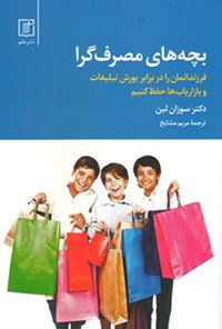 تصویر جلد کتاب بچه‌های مصرف‌گرا؛ فرزندانمان را در برابر یورش تبلیغات و بازاریاب‌ها حفظ کنیم