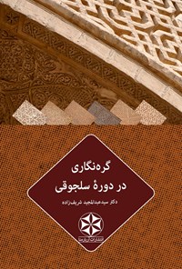 کتاب گره نگاری در دوره سلجوقی اثر سیدع‍ب‍دال‍م‍ج‍ی‍د ش‍ری‍ف‌زاده‌