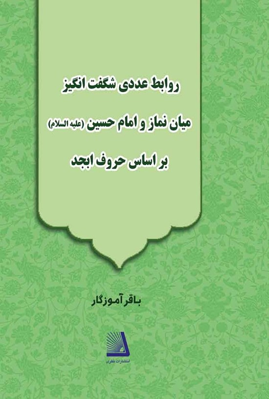 تصویر جلد کتاب روابط عددی شگفتانگیز میان نماز و امام حسین (ع) براساس حروف ابجد