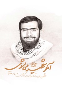 کتاب آخر شهید می‌شوی؛ شهید صادق عدالت اکبری (مدافعان حرم ۱۵) اثر حسین شرفخانلو