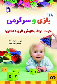 تصویر جلد کتاب ۱۲۸ بازی و سرگرمی جهت ارتقاء هوش فرزندانتان