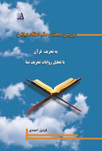 کتاب بررسی صحت و سقم اعتقاد عیاشی به تحریف قرآن با تحلیل روایات تحریف نما اثر فردین احمدی