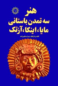 کتاب هنر سه تمدن باستانی مایا، اینکا، آزتک اثر پدرام حکیم زاده