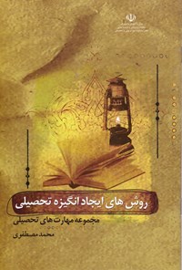 تصویر جلد کتاب روش‌‌های ایجاد انگیزه‌ی تحصیلی: ویژه‌ی مدیران، مشاوران و معلّمان مدارس