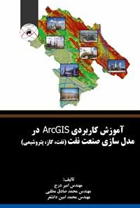 تصویر جلد کتاب آموزش کاربردی ArcGIS  در مدل‌سازی صنعت نفت (نفت، گاز، پتروشیمی)