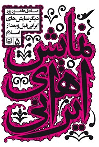 کتاب دیگر نمایش‌های ایرانی قبل و بعد از اسلام: جلد ۵ از مجموعه نمایش‌های ایرانی اثر صادق  عاشورپور
