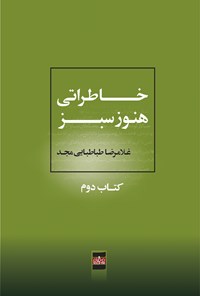 کتاب خاطراتی هنوز سبز؛ کتاب دوم اثر غلامرضا طباطبائی مجد