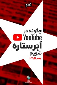 کتاب چگونه در یوتیوب یک ابرستاره شویم اثر موسسه HTeBooks