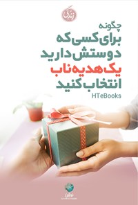 تصویر جلد کتاب چگونه برای کسی که دوستش دارید یک هدیه ناب انتخاب کنید