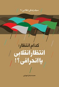 کتاب کدام انتظار؛ انتظار انقلابی یا انحرافی؟! اثر محمدصادق شهبازی