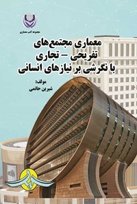 تصویر جلد کتاب معماری مجتمع های تفریحی - تجاری با نگرشی بر نیازهای انسانی