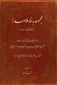 کتاب مجموعه به خط ملاصدرا اثر محمدبن ابراهیم صدرالدین شیرازی (ملاصدرا)