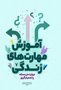 کتاب آموزش مهارت های زندگی؛ مهارت حل مسئله و تصمیم گیری اثر مجید همتی